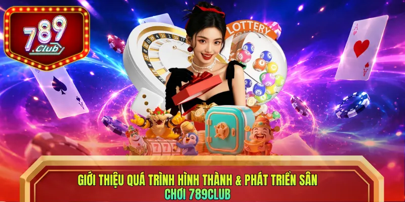 Giới thiệu quá trình hình thành & phát triển sân chơi 789club